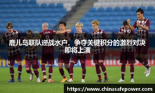 鹿儿岛联队迎战水户，争夺关键积分的激烈对决即将上演