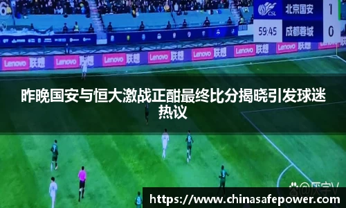 昨晚国安与恒大激战正酣最终比分揭晓引发球迷热议
